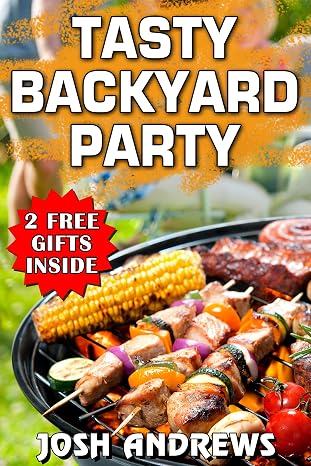 Tasty Backyard Party: Outdoor Cooking Recipes For Delicious Barbecuing & Grilling