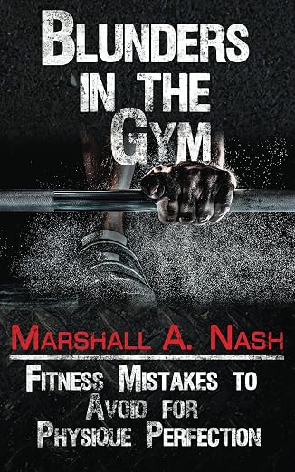 Blunders In The Gym: Fitness Mistakes to Avoid for Physique Perfection (Blunders Series)