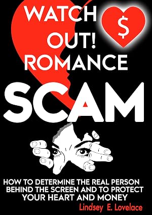 Watch Out! Romance Scam!: How to Determine the Real Person Behind the Screen and to Protect Your Heart and Money (Ignite Your Online Dating Journey Book 2)