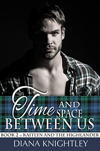 Time and Space Between Us (Kaitlyn and the Highlander Book 2)