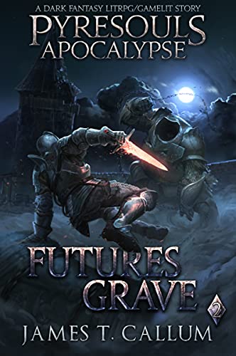 Pyresouls Apocalypse: Futures Grave: A LitRPG Adventure (Pyresouls Apocalypse, Book 2)
