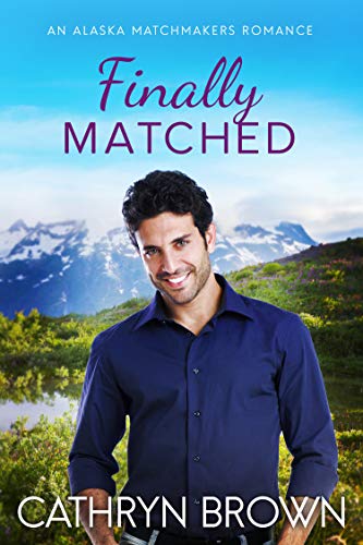 Finally Matched (An Alaska Matchmakers Romance Book 2)