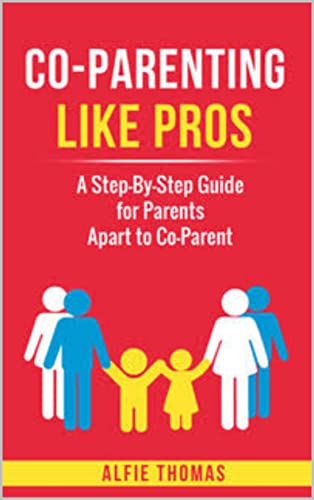 Co-Parenting Like Pros: A Step-By-Step Guide for Parents Apart to Co-Parent (Parenting like a Pro: 1)