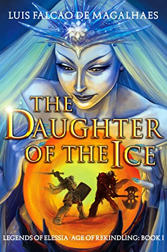The Daughter of The Ice: A Dark Epic Fantasy Novel (Age of Rekindling Book 1) (Legends of Elessia - Age of Rekindling)