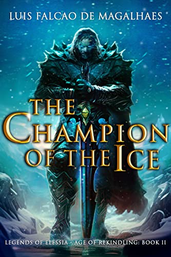 The Champion of The Ice: A Dark Epic Fantasy Novel (Legends of Elessia Series: Age of Rekindling Book 2) (Legends of Elessia - Age of Rekindling)