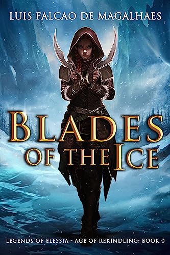 Blades of The Ice: A Dark Fantasy Adventure (Legends of Elessia Series: Age of Rekindling Prequel) (Legends of Elessia - Age of Rekindling)