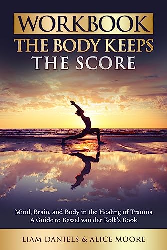 Workbook: The Body Keeps the Score: Brain, Mind, and Body in the Healing of Trauma (Companion Guides Book 1)