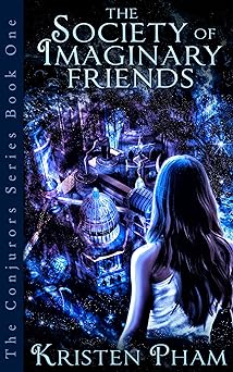 The Society of Imaginary Friends: An epic YA fantasy adventure with a lovable, powerful heroine (The Conjurors Series Book 1)