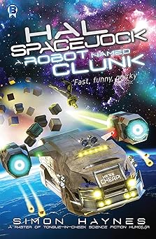 A Robot Named Clunk: Funny, salty and fast-moving (Hal Spacejock Book 1)