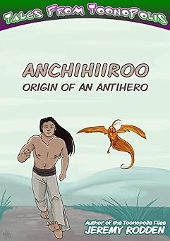 Anchihiiroo - Origin of an Antihero (Tales from Toonopolis Book 1)