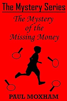 The Mystery of the Missing Money (FREE KIDS MIDDLE GRADE MYSTERY ADVENTURE ACTION BOOK FOR CHILDREN AGES 5-15) (The Mystery Series, Short Story 1)