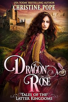 Dragon Rose (Tales of the Latter Kingdoms Book 1)