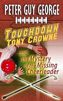 Touchdown Tony Crowne and the Mystery of the Missing Cheerleader (Tony Crowne Mystery Book 1)
