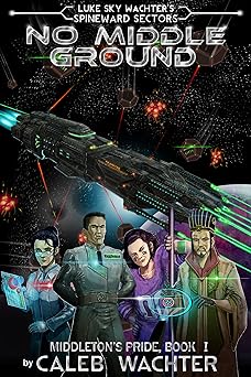 No Middle Ground: An Action-packed Military Space Opera (Spineward Sectors- Middleton's Pride Book 1)