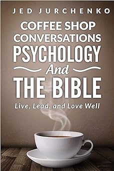 Coffee Shop Conversations Psychology and the Bible: Live, Lead, and Love Well