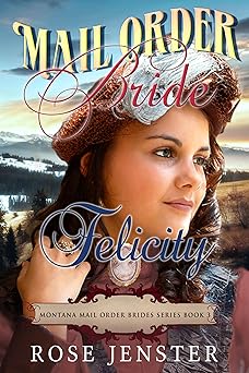 Mail Order Bride Felicity: A Sweet Western Historical Romance (Montana Mail Order Brides Series Book 3)