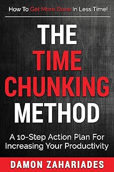 The Time Chunking Method: A 10-Step Action Plan For Increasing Your Productivity (The Art of Personal Success Book 1)