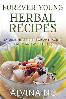 Forever Young Herbal Recipes: Natural Herbs Diet for Anti-Aging, Beauty and Weight Loss