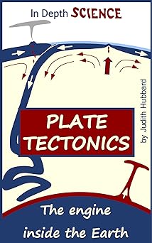 Plate Tectonics: The engine inside the Earth (In Depth Science Book 3)