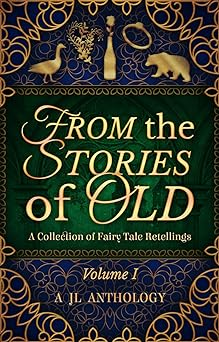 From the Stories of Old: A Collection of Fairy Tale Retellings (JL Anthology Book 1)