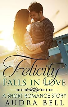 Felicity Falls in Love: A Short Romance Story (The Love Series Book 6)