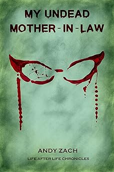 My Undead Mother-in-law: The Family Zombie With Anger Management Issues (The Life After Life Chronicles Book 3)