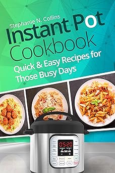 Instant Pot Cookbook: Quick and Easy Recipes for Those Busy Days