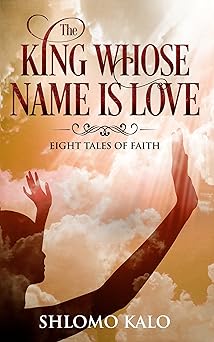 THE KING WHOSE NAME IS LOVE: Eight Tales of Faith