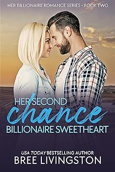 Her Second Chance Billionaire Sweetheart: A Second Chance Romance (Her Billionaire Romance Series Book 2)