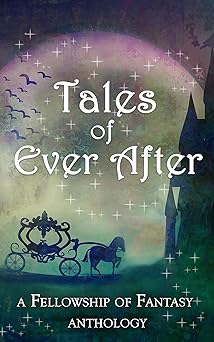 Tales of Ever After: A Fellowship of Fantasy Anthology