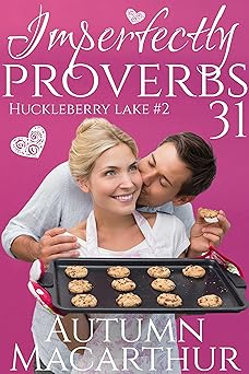 Imperfectly Proverbs 31: A clean and sweet Christian romance set in Idaho (Huckleberry Lake Book 2)