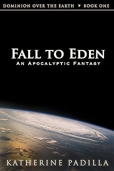 Fall to Eden: An Apocalyptic Fantasy (Dominion Over the Earth Book 1)