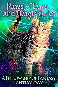 Paws, Claws, and Magic Tales: A Fellowship of Fantasy Anthology