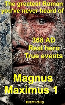 Magnus Maximus 1: First King of Britain: 368 AD. Real hero. True events. A Roman Empire Military Thriller