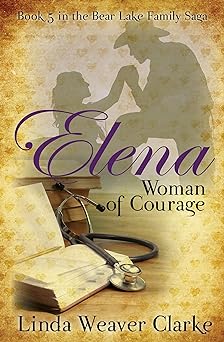 Elena, Woman of Courage (A Family Saga in Bear Lake, Idaho Book 5)