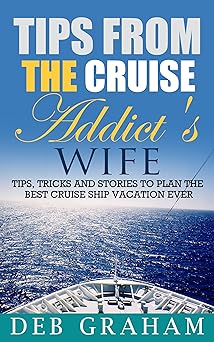 Tips From The Cruise Addict's Wife: Tips and Tricks to Plan the Best Cruise Vacation Ever!