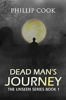 Dead Man's Journey: From Spiritual Death to Life (The Unseen Series Book 1)
