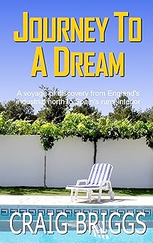 Journey To A Dream: A voyage of discovery from England's industrial north to Spain's rural interior (The Journey Book 1)
