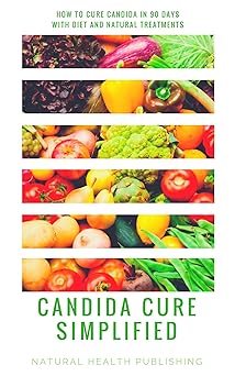 Candida Cure Simplified: Candida Symptoms Explained and How to Cure Candida in 90 Days with Diet and Natural Treatments (Candida Diet, Candida free)