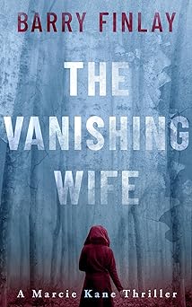 The Vanishing Wife: An Action-Packed Crime Thriller (The Marcie Kane Thriller Collection Book 1)