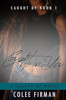 Caught Up In You (A Caught Up Novel Book 1)