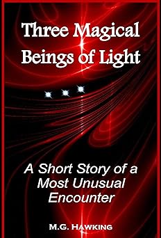 Three Magical Beings of Light, A Short Story of a Most Unusual Encounter: For Children and Middle Grade