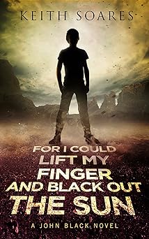 For I Could Lift My Finger and Black Out the Sun (John Black Book 1)