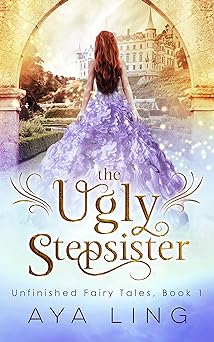 The Ugly Stepsister (Unfinished Fairy Tales Book 1)