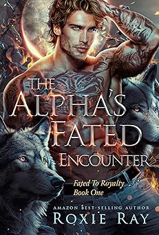 The Alpha's Fated Encounter: An Opposites Attract Shifter Romance (Fated To Royalty Book 1)
