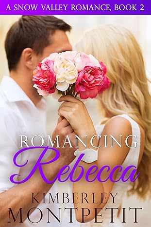 Romancing Rebecca: Sweet Small Town Romance (A Snow Valley Romance Book 2)