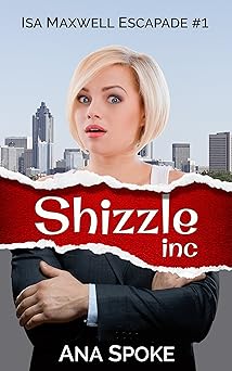 Shizzle, Inc: a hilarious and zany roller coaster. (Isa Maxwell Escapades Book 1)