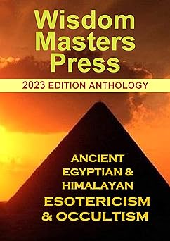 Ancient Himalayan & Egyptian Esotericism & Occultism: The Anthology from Wisdom Masters Press: 2023 Edition