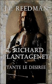 I, Richard Plantagenet: Book One: Tante le Desiree