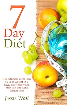 7-Day Diet: The Ultimate Meal Plan to Lose Weight in 7 days, Eat Healthy and Maintain Life-Long Weight Loss (Lose Weight, Diet Plan, Healthy Eating)
